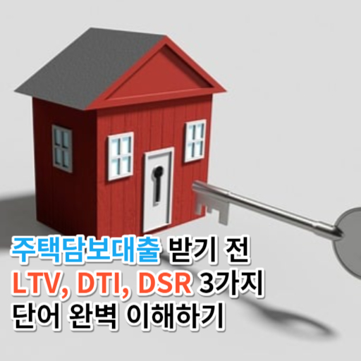 주택담보대출 받기 전 LTV, DTI, DSR 3가지  단어 완벽 이해하기